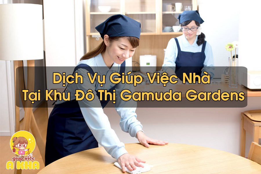 Giúp Việc Nhà Tại Khu Đô Thị Gamuda Gardens