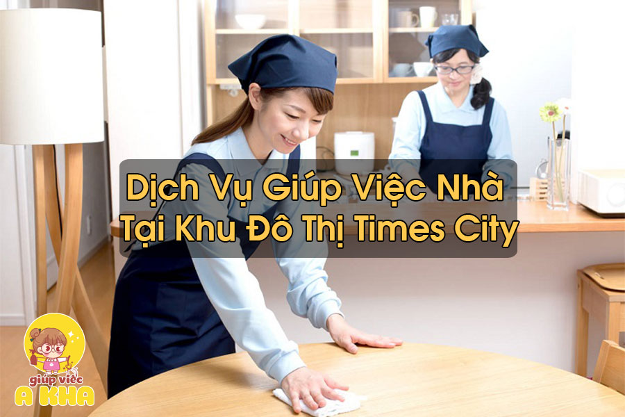 Giúp Việc Nhà Tại Khu Đô Thị Times City